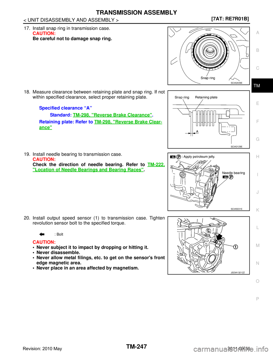 INFINITI QX56 2011  Factory Service Manual 
TRANSMISSION ASSEMBLYTM-247
< UNIT DISASSEMBLY AND ASSEMBLY > [7AT: RE7R01B]
C
EF
G H
I
J
K L
M A
B
TM
N
O P
17. Install snap ring in transmission case. CAUTION:
Be careful not to damage snap ring.
1