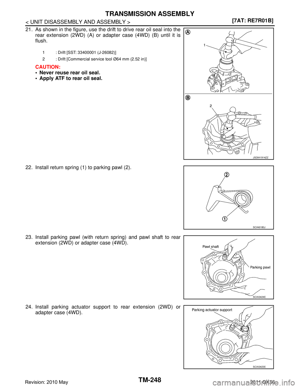 INFINITI QX56 2011  Factory Service Manual 
TM-248
< UNIT DISASSEMBLY AND ASSEMBLY >[7AT: RE7R01B]
TRANSMISSION ASSEMBLY
21. As shown in the figure, use the drift to drive rear oil seal into the
rear extension (2WD) (A) or adapter case (4WD) (
