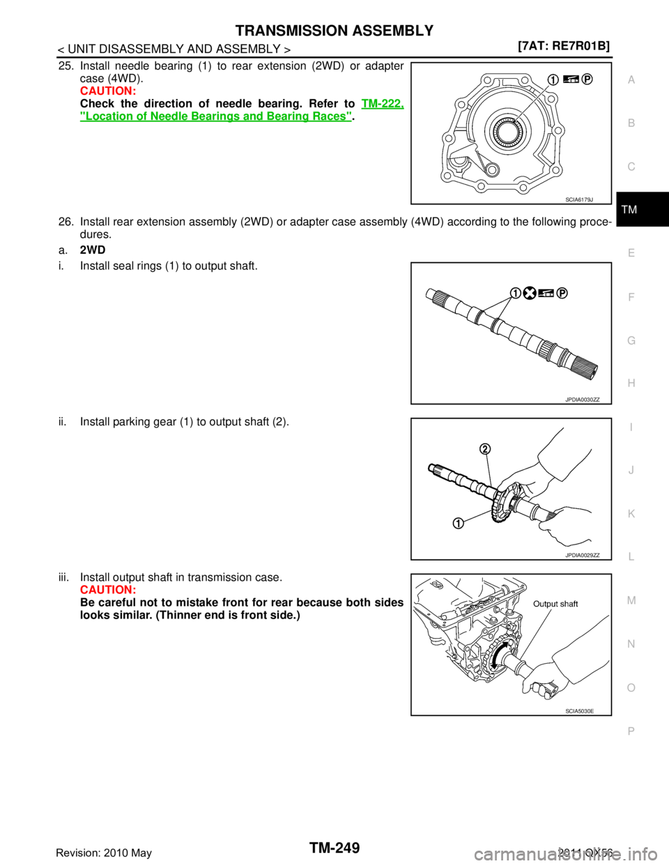 INFINITI QX56 2011  Factory Service Manual 
TRANSMISSION ASSEMBLYTM-249
< UNIT DISASSEMBLY AND ASSEMBLY > [7AT: RE7R01B]
C
EF
G H
I
J
K L
M A
B
TM
N
O P
25. Install needle bearing (1) to rear extension (2WD) or adapter case (4WD).
CAUTION:
Che