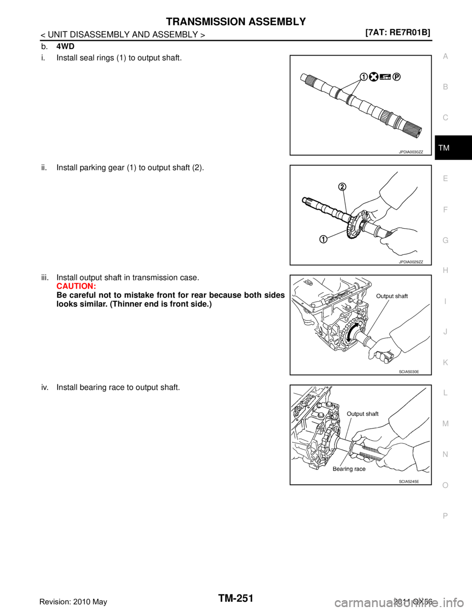 INFINITI QX56 2011  Factory Service Manual 
TRANSMISSION ASSEMBLYTM-251
< UNIT DISASSEMBLY AND ASSEMBLY > [7AT: RE7R01B]
C
EF
G H
I
J
K L
M A
B
TM
N
O P
b. 4WD
i. Install seal rings (1) to output shaft.
ii. Install parking gear (1) to output s
