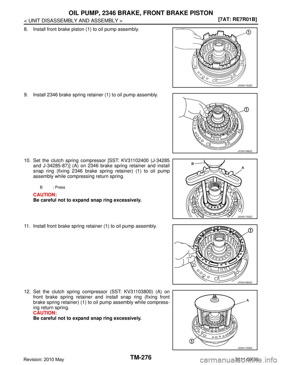 INFINITI QX56 2011  Factory Service Manual 
TM-276
< UNIT DISASSEMBLY AND ASSEMBLY >[7AT: RE7R01B]
OIL PUMP, 2346 BRAKE, FRONT BRAKE PISTON
8. Install front brake piston (1) to oil pump assembly.
9. Install 2346 brake spring retainer (1) to oi
