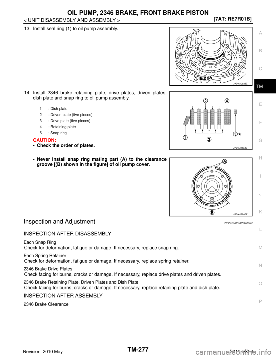 INFINITI QX56 2011  Factory Service Manual 
OIL PUMP, 2346 BRAKE, FRONT BRAKE PISTONTM-277
< UNIT DISASSEMBLY AND ASSEMBLY > [7AT: RE7R01B]
C
EF
G H
I
J
K L
M A
B
TM
N
O P
13. Install seal ring (1) to oil pump assembly.
14. Install 2346 brake 