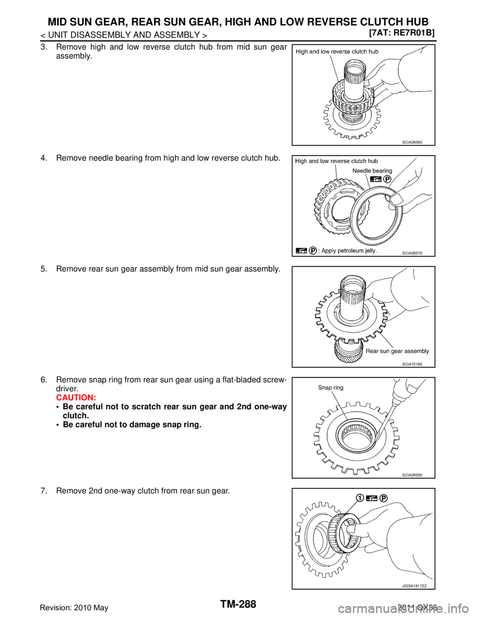 INFINITI QX56 2011  Factory Service Manual 
TM-288
< UNIT DISASSEMBLY AND ASSEMBLY >[7AT: RE7R01B]
MID SUN GEAR, REAR SUN GEAR, 
HIGH AND LOW REVERSE CLUTCH HUB
3. Remove high and low reverse clutch hub from mid sun gear
assembly.
4. Remove ne