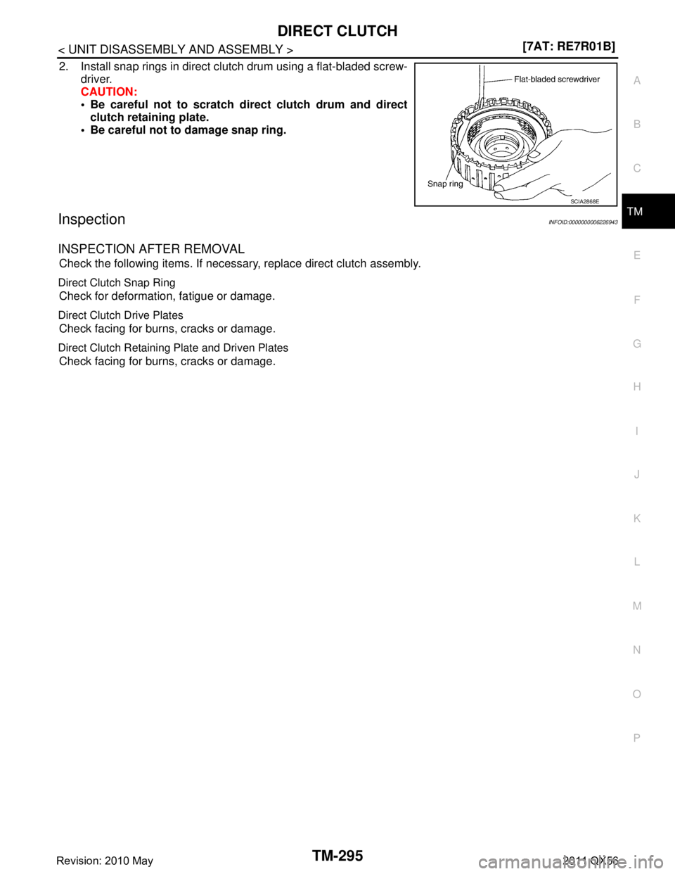 INFINITI QX56 2011  Factory Service Manual 
DIRECT CLUTCHTM-295
< UNIT DISASSEMBLY AND ASSEMBLY > [7AT: RE7R01B]
C
EF
G H
I
J
K L
M A
B
TM
N
O P
2. Install snap rings in direct clutch drum using a flat-bladed screw- driver.
CAUTION:
 Be caref