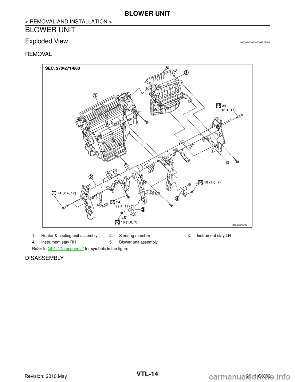 INFINITI QX56 2011  Factory Service Manual 
VTL-14
< REMOVAL AND INSTALLATION >
BLOWER UNIT
BLOWER UNIT
Exploded ViewINFOID:0000000006276305
REMOVAL
DISASSEMBLY
1. Heater & cooling unit assembly 2. Steering member 3. Instrument stay LH
4. Inst