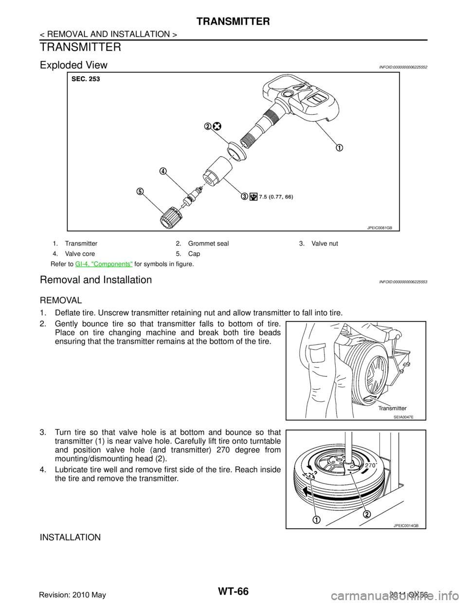 INFINITI QX56 2011  Factory Service Manual 
WT-66
< REMOVAL AND INSTALLATION >
TRANSMITTER
TRANSMITTER
Exploded ViewINFOID:0000000006225552
Removal and InstallationINFOID:0000000006225553
REMOVAL
1. Deflate tire. Unscrew transmitter retaining 