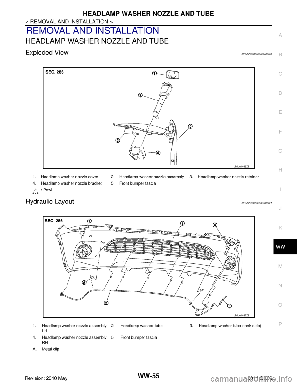 INFINITI QX56 2011  Factory Service Manual 
HEADLAMP WASHER NOZZLE AND TUBEWW-55
< REMOVAL AND INSTALLATION >
C
DE
F
G H
I
J
K
M A
B
WW
N
O P
REMOVAL AND INSTALLATION
HEADLAMP WASHER NOZZLE AND TUBE
Exploded ViewINFOID:0000000006220393
Hydraul