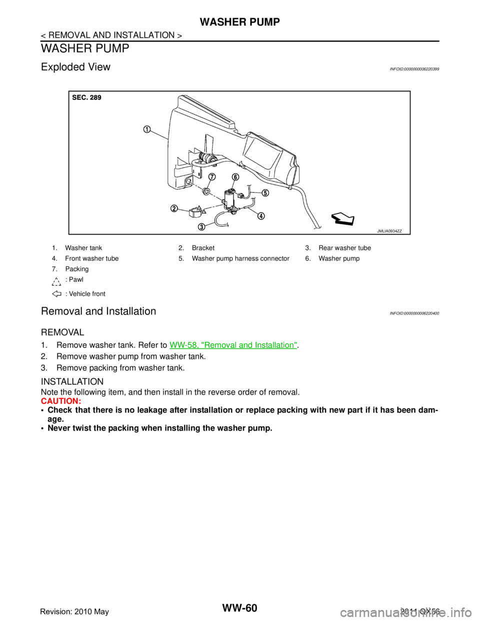 INFINITI QX56 2011  Factory Service Manual 
WW-60
< REMOVAL AND INSTALLATION >
WASHER PUMP
WASHER PUMP
Exploded ViewINFOID:0000000006220399
Removal and InstallationINFOID:0000000006220400
REMOVAL
1. Remove washer tank. Refer to WW-58, "Removal