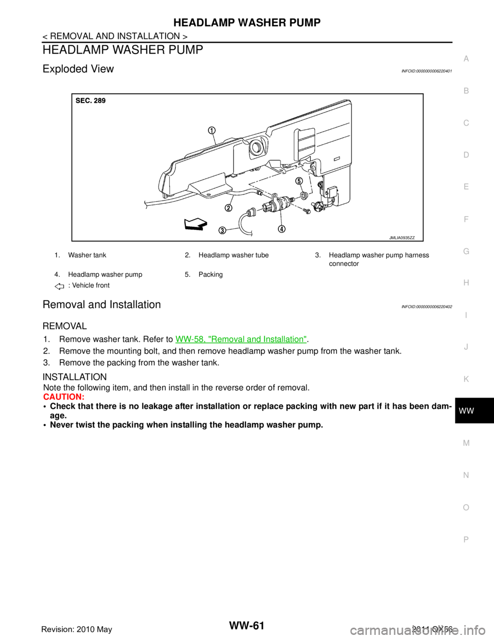 INFINITI QX56 2011  Factory Service Manual 
HEADLAMP WASHER PUMPWW-61
< REMOVAL AND INSTALLATION >
C
DE
F
G H
I
J
K
M A
B
WW
N
O P
HEADLAMP WASHER PUMP
Exploded ViewINFOID:0000000006220401
Removal and InstallationINFOID:0000000006220402
REMOVA