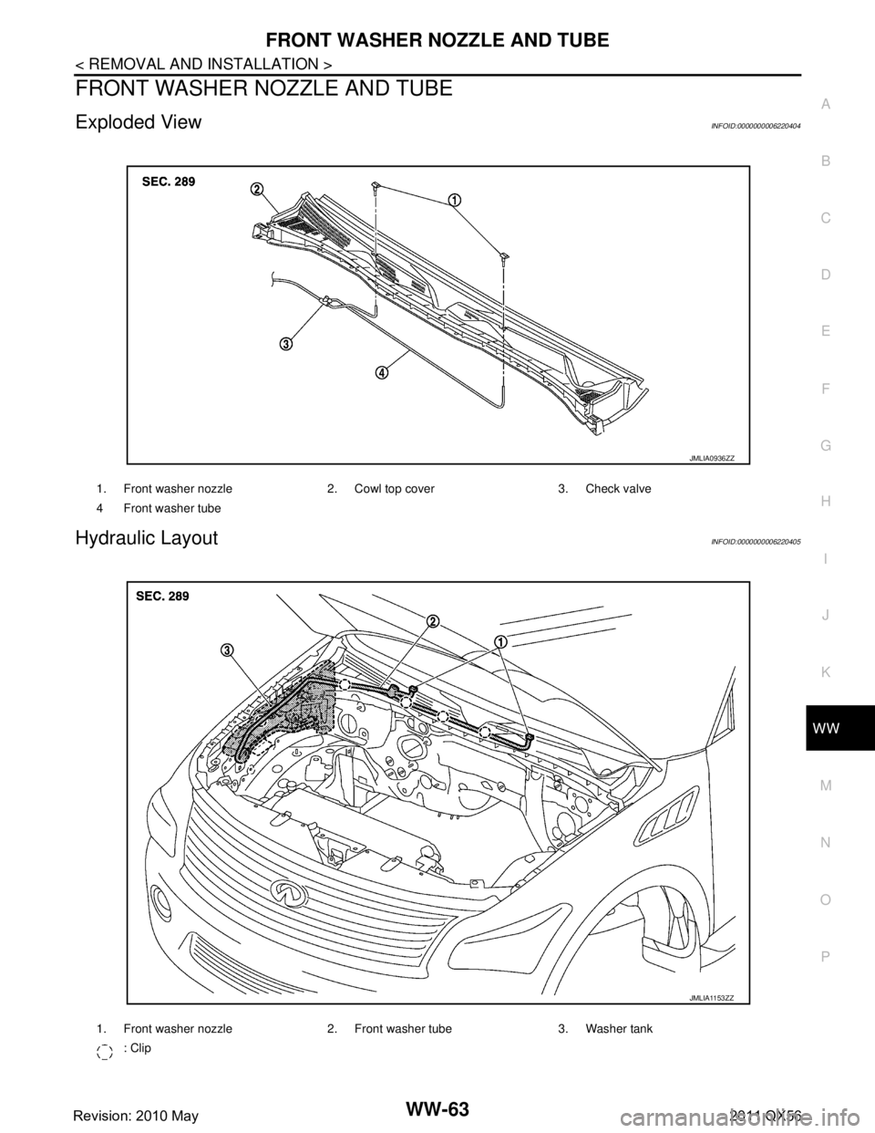INFINITI QX56 2011  Factory Service Manual 
FRONT WASHER NOZZLE AND TUBEWW-63
< REMOVAL AND INSTALLATION >
C
DE
F
G H
I
J
K
M A
B
WW
N
O P
FRONT WASHER NOZZLE AND TUBE
Exploded ViewINFOID:0000000006220404
Hydraulic LayoutINFOID:000000000622040
