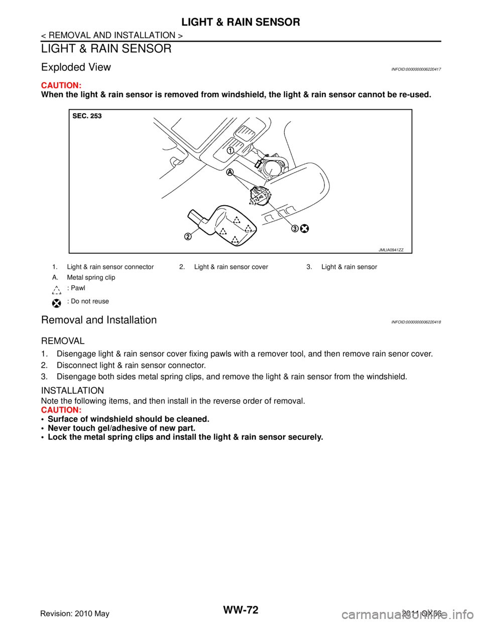 INFINITI QX56 2011  Factory Service Manual 
WW-72
< REMOVAL AND INSTALLATION >
LIGHT & RAIN SENSOR
LIGHT & RAIN SENSOR
Exploded ViewINFOID:0000000006220417
CAUTION:
When the light & rain sensor is removed from windshield, the light & rain sens