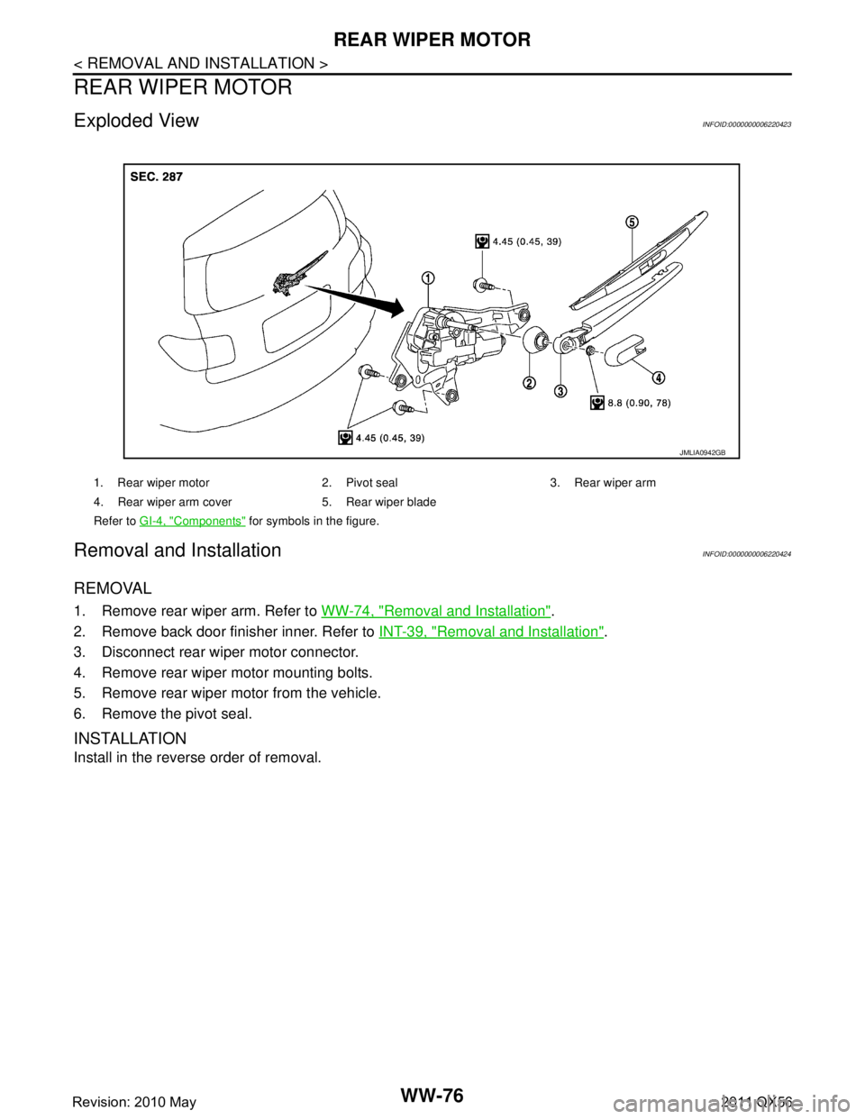 INFINITI QX56 2011  Factory Service Manual 
WW-76
< REMOVAL AND INSTALLATION >
REAR WIPER MOTOR
REAR WIPER MOTOR
Exploded ViewINFOID:0000000006220423
Removal and InstallationINFOID:0000000006220424
REMOVAL
1. Remove rear wiper arm. Refer to WW