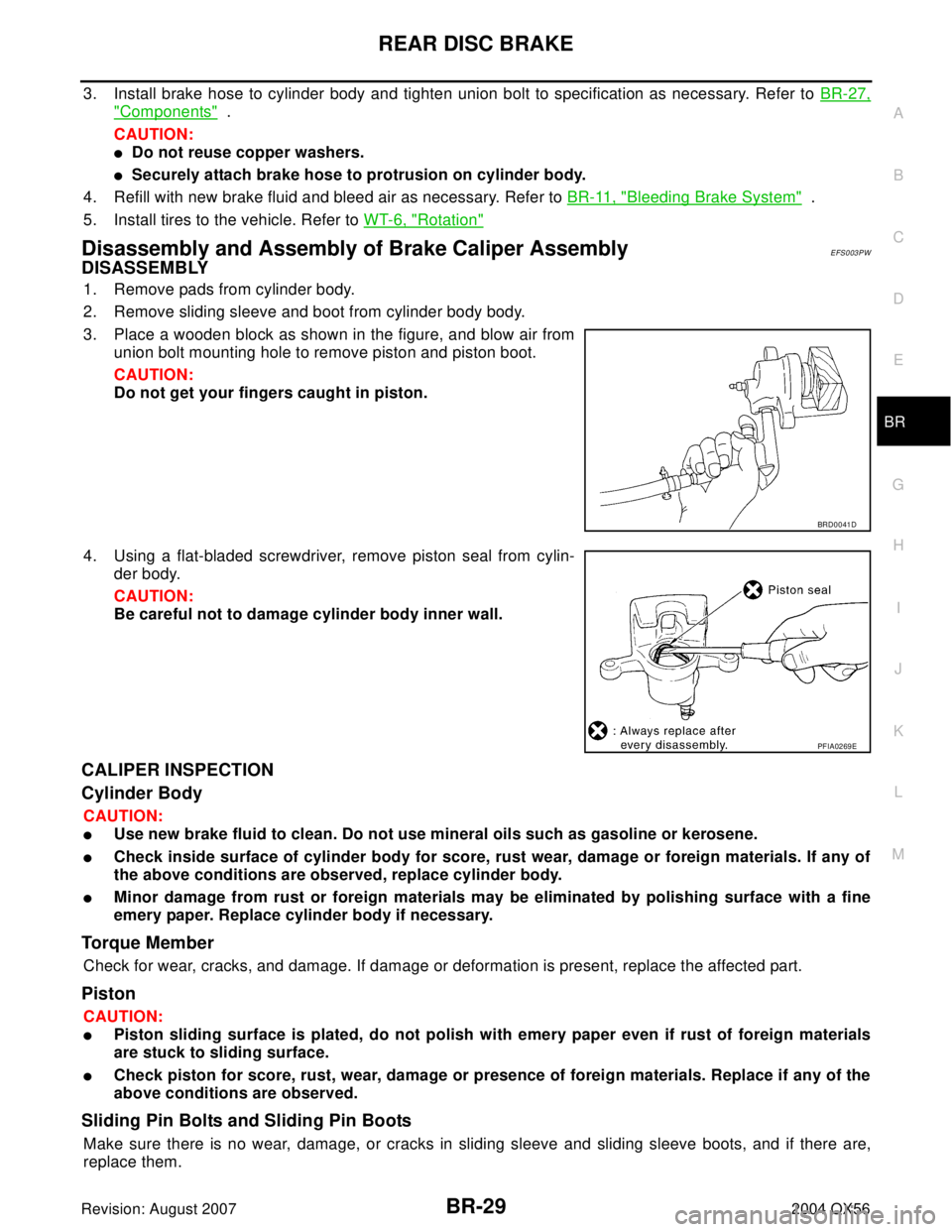 INFINITI QX56 2004 Factory Service Manual REAR DISC BRAKE
BR-29
C
D
E
G
H
I
J
K
L
MA
B
BR
Revision: August 20072004 QX56
3. Install brake hose to cylinder body and tighten union bolt to specification as necessary. Refer to BR-27,
"Components" INFINITI QX56 2004 Factory Service Manual REAR DISC BRAKE
BR-29
C
D
E
G
H
I
J
K
L
MA
B
BR
Revision: August 20072004 QX56
3. Install brake hose to cylinder body and tighten union bolt to specification as necessary. Refer to BR-27,
"Components"