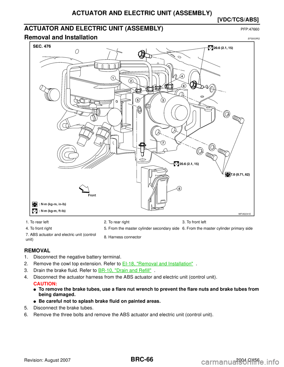INFINITI QX56 2004  Factory Service Manual BRC-66
[VDC/TCS/ABS]
ACTUATOR AND ELECTRIC UNIT (ASSEMBLY)
Revision: August 20072004 QX56
ACTUATOR AND ELECTRIC UNIT (ASSEMBLY)PFP:47660
Removal and InstallationEFS003RQ
REMOVAL
1. Disconnect the nega