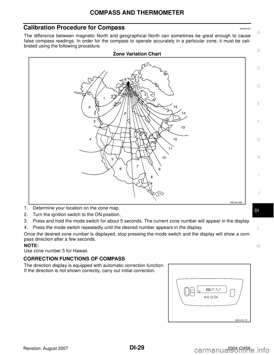 INFINITI QX56 2004  Factory Service Manual COMPASS AND THERMOMETER
DI-29
C
D
E
F
G
H
I
J
L
MA
B
DI
Revision: August 20072004 QX56
Calibration Procedure for CompassEKS007E7
The difference between magnetic North and geographical North can someti
