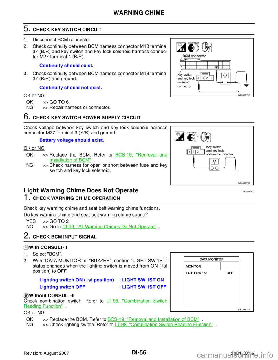 INFINITI QX56 2004 Factory Service Manual DI-56
WARNING CHIME
Revision: August 20072004 QX56
5. CHECK KEY SWITCH CIRCUIT
1. Disconnect BCM connector.
2. Check continuity between BCM harness connector M18 terminal
37 (B/R) and key switch and INFINITI QX56 2004 Factory Service Manual DI-56
WARNING CHIME
Revision: August 20072004 QX56
5. CHECK KEY SWITCH CIRCUIT
1. Disconnect BCM connector.
2. Check continuity between BCM harness connector M18 terminal
37 (B/R) and key switch and
