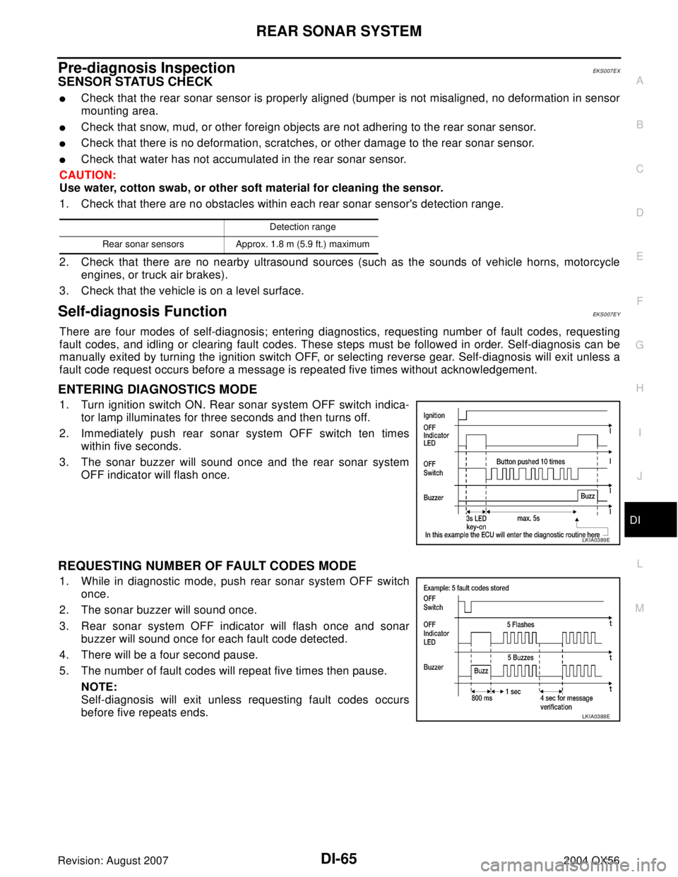 INFINITI QX56 2004  Factory Service Manual REAR SONAR SYSTEM
DI-65
C
D
E
F
G
H
I
J
L
MA
B
DI
Revision: August 20072004 QX56
Pre-diagnosis InspectionEKS007EX
SENSOR STATUS CHECK
Check that the rear sonar sensor is properly aligned (bumper is n