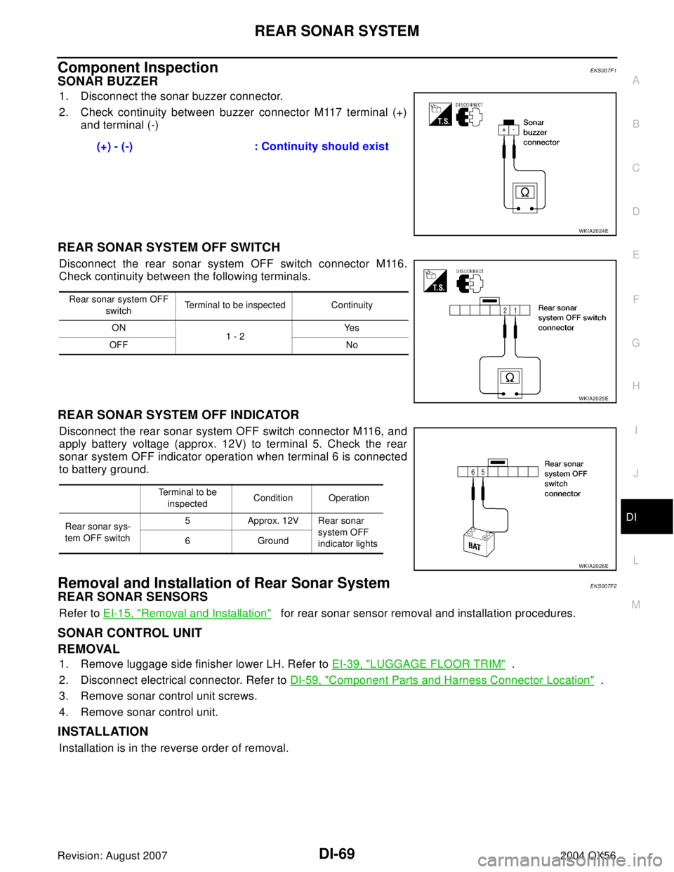 INFINITI QX56 2004  Factory Service Manual REAR SONAR SYSTEM
DI-69
C
D
E
F
G
H
I
J
L
MA
B
DI
Revision: August 20072004 QX56
Component InspectionEKS007F1
SONAR BUZZER
1. Disconnect the sonar buzzer connector.
2. Check continuity between buzzer 