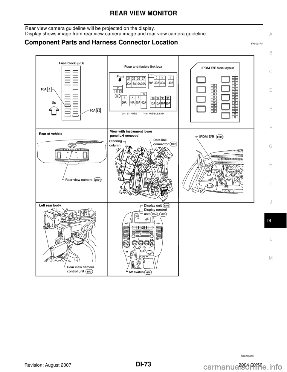 INFINITI QX56 2004  Factory Service Manual REAR VIEW MONITOR
DI-73
C
D
E
F
G
H
I
J
L
MA
B
DI
Revision: August 20072004 QX56
Rear view camera guideline will be projected on the display.
Display shows image from rear view camera image and rear v