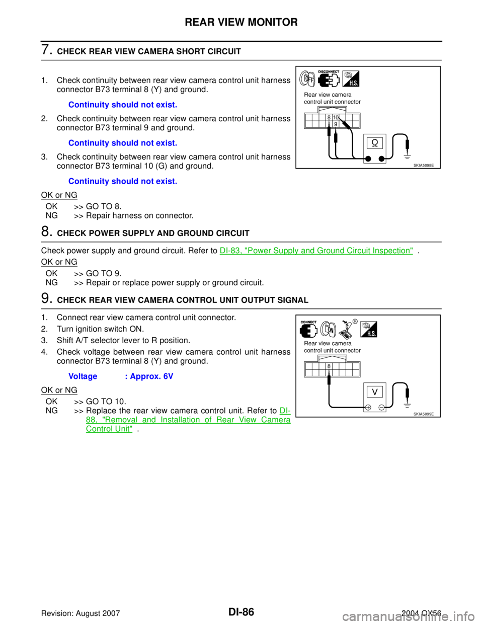 INFINITI QX56 2004  Factory Service Manual DI-86
REAR VIEW MONITOR
Revision: August 20072004 QX56
7. CHECK REAR VIEW CAMERA SHORT CIRCUIT
1. Check continuity between rear view camera control unit harness
connector B73 terminal 8 (Y) and ground