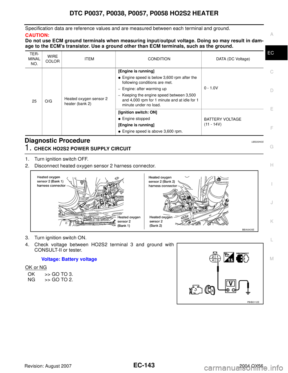 INFINITI QX56 2004 Factory Service Manual DTC P0037, P0038, P0057, P0058 HO2S2 HEATER
EC-143
C
D
E
F
G
H
I
J
K
L
MA
EC
Revision: August 20072004 QX56
Specification data are reference values and are measured between each terminal and ground.
C INFINITI QX56 2004 Factory Service Manual DTC P0037, P0038, P0057, P0058 HO2S2 HEATER
EC-143
C
D
E
F
G
H
I
J
K
L
MA
EC
Revision: August 20072004 QX56
Specification data are reference values and are measured between each terminal and ground.
C