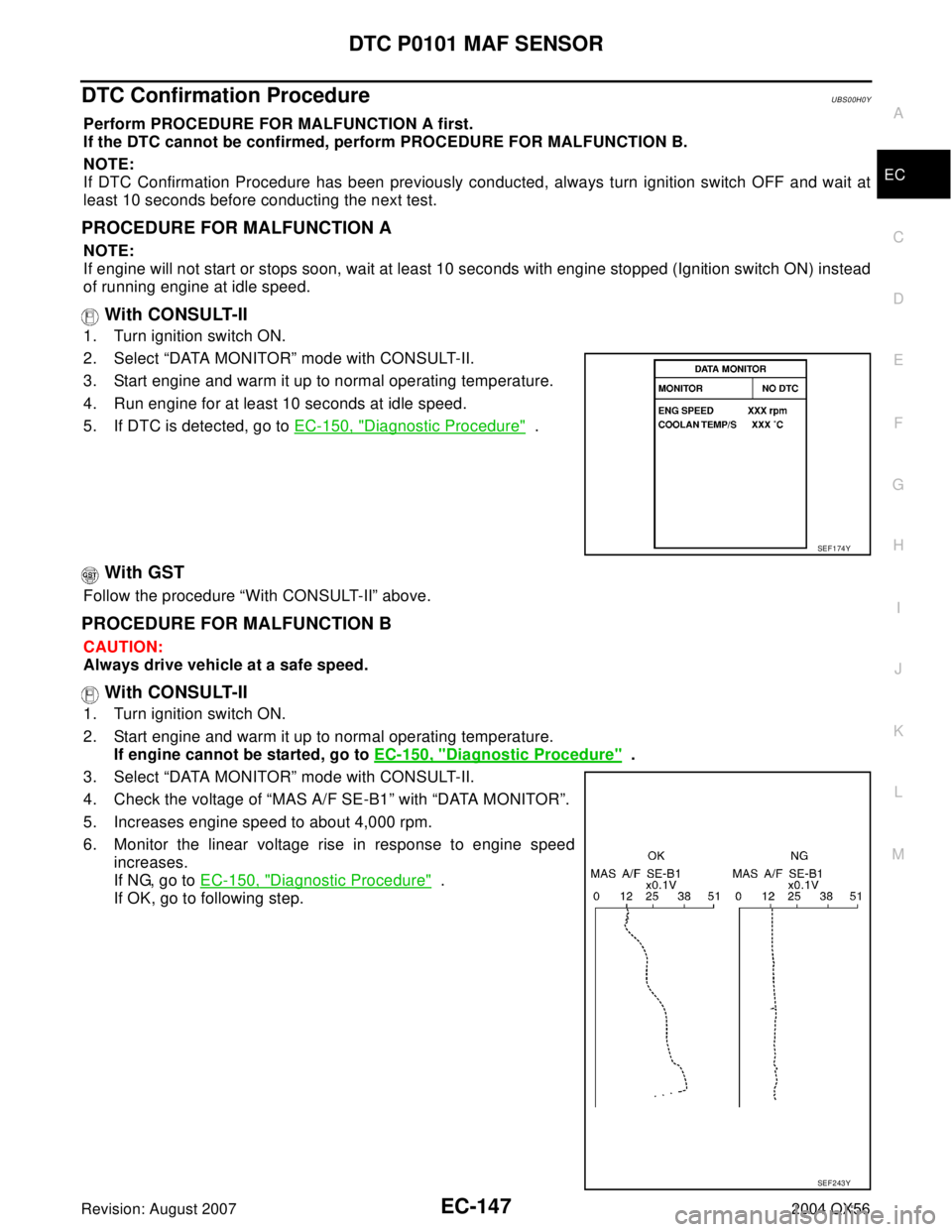 INFINITI QX56 2004 Factory Service Manual DTC P0101 MAF SENSOR
EC-147
C
D
E
F
G
H
I
J
K
L
MA
EC
Revision: August 20072004 QX56
DTC Confirmation ProcedureUBS00H0Y
Perform PROCEDURE FOR MALFUNCTION A first.
If the DTC cannot be confirmed, perfo INFINITI QX56 2004 Factory Service Manual DTC P0101 MAF SENSOR
EC-147
C
D
E
F
G
H
I
J
K
L
MA
EC
Revision: August 20072004 QX56
DTC Confirmation ProcedureUBS00H0Y
Perform PROCEDURE FOR MALFUNCTION A first.
If the DTC cannot be confirmed, perfo