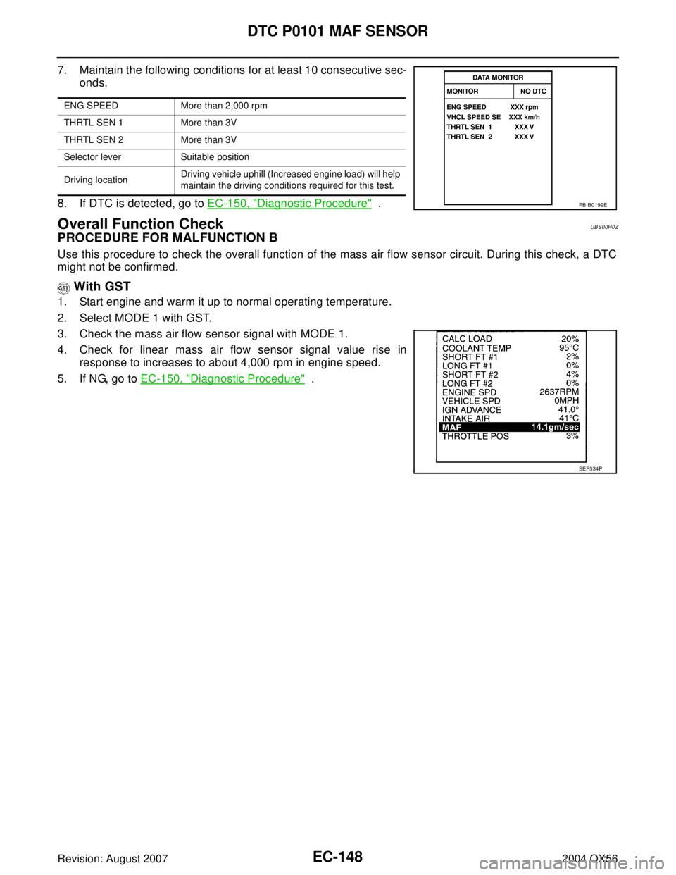 INFINITI QX56 2004  Factory Service Manual EC-148Revision: August 2007
DTC P0101 MAF SENSOR
2004 QX56
7. Maintain the following conditions for at least 10 consecutive sec-
onds.
8. If DTC is detected, go to EC-150, "
Diagnostic Procedure"  .
O