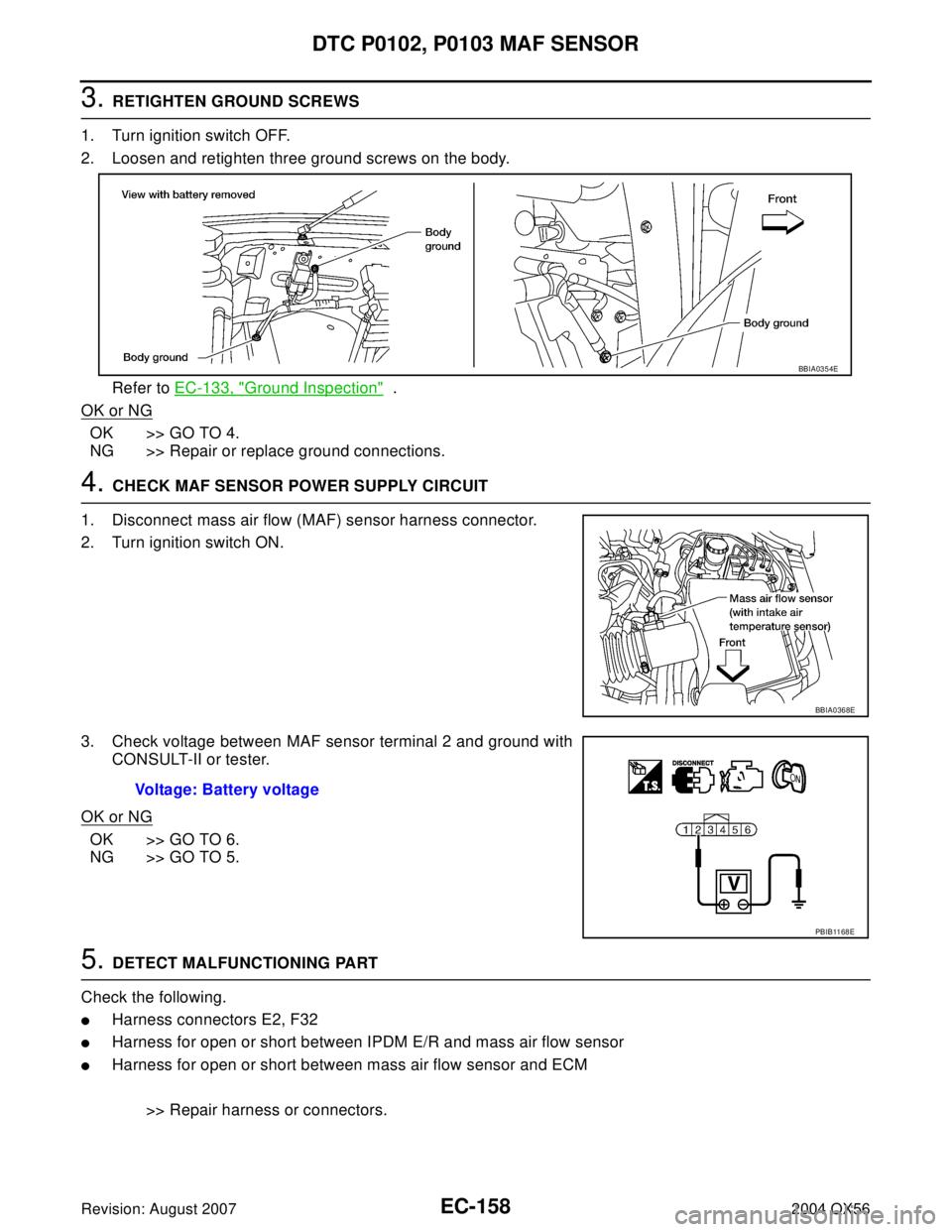 INFINITI QX56 2004  Factory Service Manual EC-158Revision: August 2007
DTC P0102, P0103 MAF SENSOR
2004 QX56
3. RETIGHTEN GROUND SCREWS
1. Turn ignition switch OFF.
2. Loosen and retighten three ground screws on the body.
Refer to EC-133, "
Gr