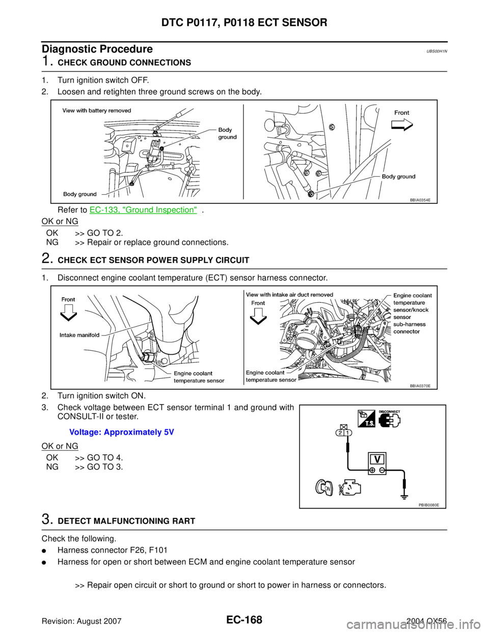 INFINITI QX56 2004  Factory Service Manual EC-168Revision: August 2007
DTC P0117, P0118 ECT SENSOR
2004 QX56
Diagnostic ProcedureUBS00H1N
1. CHECK GROUND CONNECTIONS
1. Turn ignition switch OFF.
2. Loosen and retighten three ground screws on t