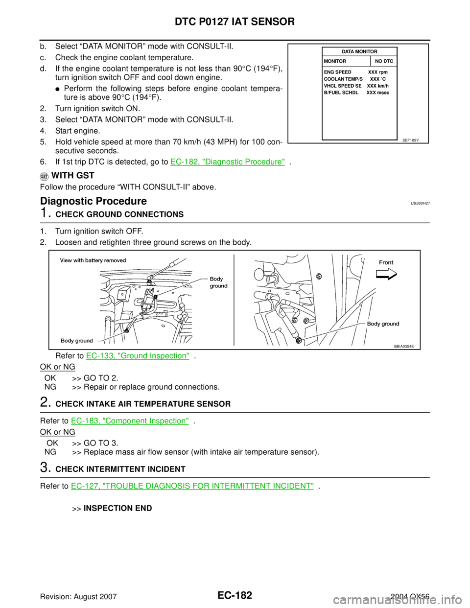 INFINITI QX56 2004 Factory Service Manual EC-182Revision: August 2007
DTC P0127 IAT SENSOR
2004 QX56
b. Select “DATA MONITOR” mode with CONSULT-II.
c. Check the engine coolant temperature.
d. If the engine coolant temperature is not les INFINITI QX56 2004 Factory Service Manual EC-182Revision: August 2007
DTC P0127 IAT SENSOR
2004 QX56
b. Select “DATA MONITOR” mode with CONSULT-II.
c. Check the engine coolant temperature.
d. If the engine coolant temperature is not les