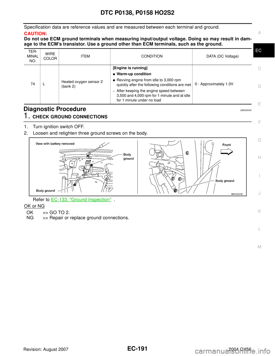 INFINITI QX56 2004  Factory Service Manual DTC P0138, P0158 HO2S2
EC-191
C
D
E
F
G
H
I
J
K
L
MA
EC
Revision: August 20072004 QX56
Specification data are reference values and are measured between each terminal and ground.
CAUTION:
Do not use EC
