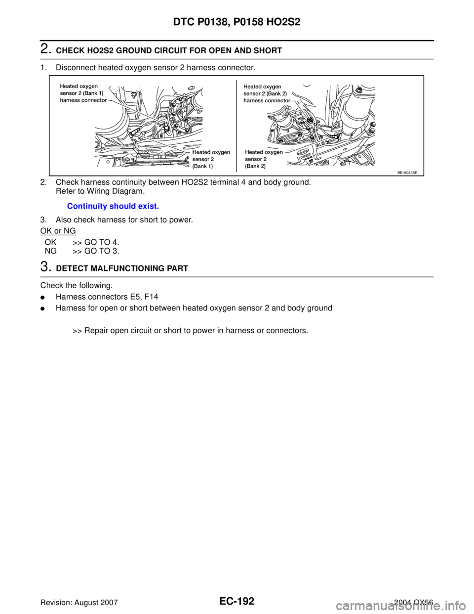 INFINITI QX56 2004  Factory Service Manual EC-192Revision: August 2007
DTC P0138, P0158 HO2S2
2004 QX56
2. CHECK HO2S2 GROUND CIRCUIT FOR OPEN AND SHORT
1. Disconnect heated oxygen sensor 2 harness connector.
2. Check harness continuity betwee