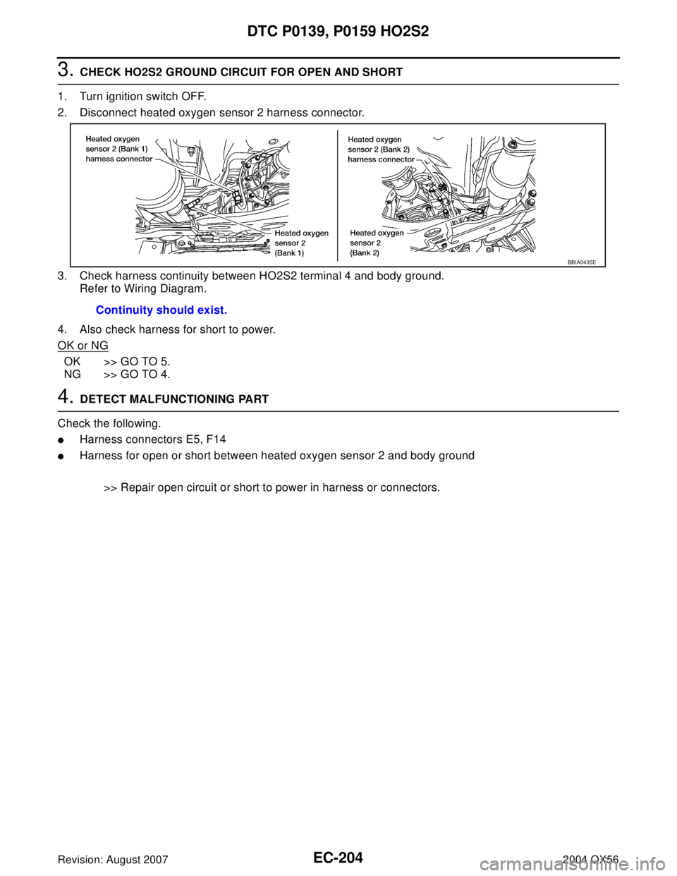 INFINITI QX56 2004  Factory Service Manual EC-204Revision: August 2007
DTC P0139, P0159 HO2S2
2004 QX56
3. CHECK HO2S2 GROUND CIRCUIT FOR OPEN AND SHORT
1. Turn ignition switch OFF.
2. Disconnect heated oxygen sensor 2 harness connector.
3. Ch