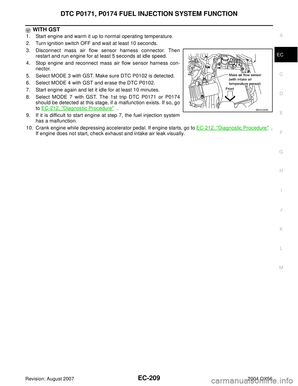 INFINITI QX56 2004 Factory Service Manual DTC P0171, P0174 FUEL INJECTION SYSTEM FUNCTION
EC-209
C
D
E
F
G
H
I
J
K
L
MA
EC
Revision: August 20072004 QX56
WITH GST
1. Start engine and warm it up to normal operating temperature.
2. Turn igniti INFINITI QX56 2004 Factory Service Manual DTC P0171, P0174 FUEL INJECTION SYSTEM FUNCTION
EC-209
C
D
E
F
G
H
I
J
K
L
MA
EC
Revision: August 20072004 QX56
WITH GST
1. Start engine and warm it up to normal operating temperature.
2. Turn igniti