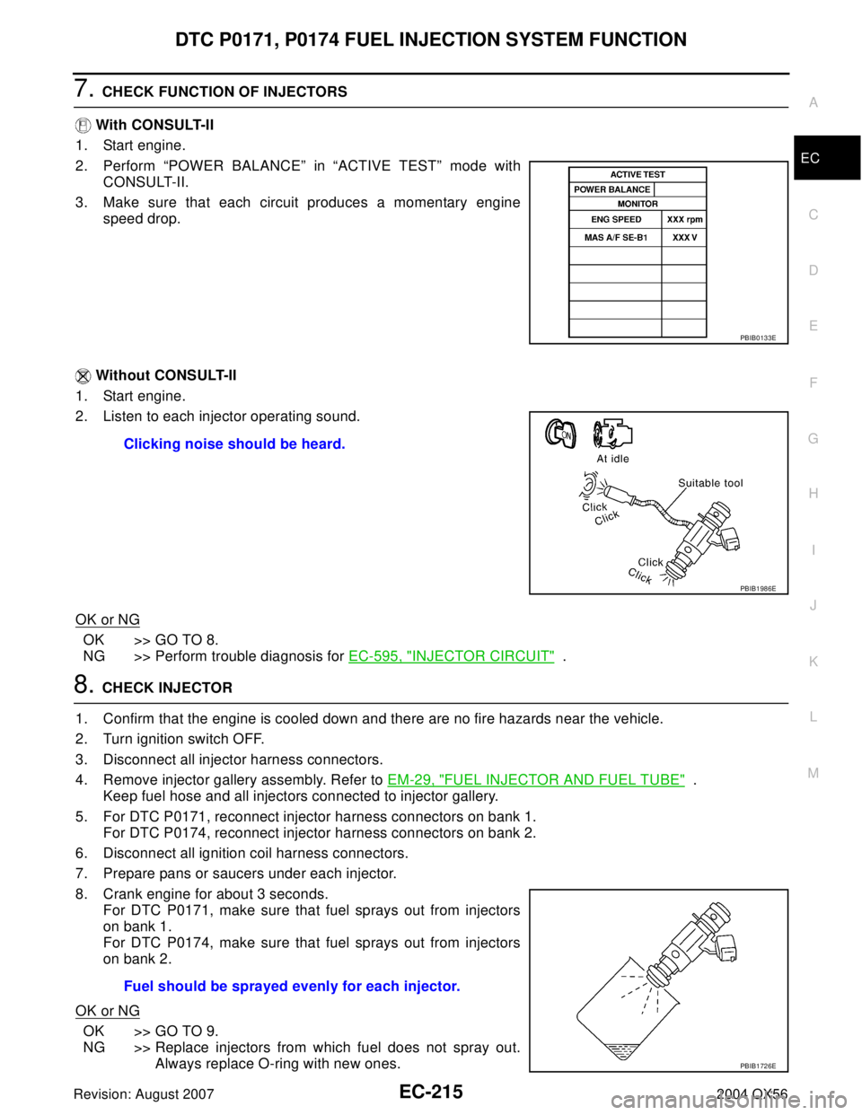 INFINITI QX56 2004  Factory Service Manual DTC P0171, P0174 FUEL INJECTION SYSTEM FUNCTION
EC-215
C
D
E
F
G
H
I
J
K
L
MA
EC
Revision: August 20072004 QX56
7. CHECK FUNCTION OF INJECTORS
 With CONSULT-II
1. Start engine.
2. Perform “POWER BAL