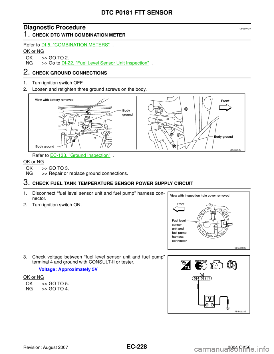 INFINITI QX56 2004  Factory Service Manual EC-228Revision: August 2007
DTC P0181 FTT SENSOR
2004 QX56
Diagnostic ProcedureUBS00H38
1. CHECK DTC WITH COMBINATION METER
Refer to DI-5, "
COMBINATION METERS"  .
OK or NG
OK >> GO TO 2.
NG >> Go to 
