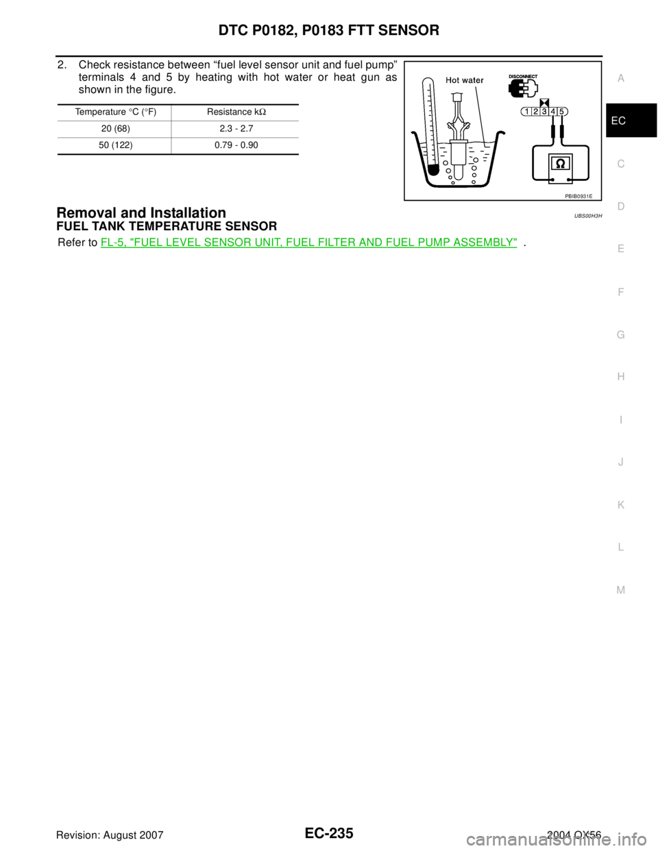 INFINITI QX56 2004  Factory Service Manual DTC P0182, P0183 FTT SENSOR
EC-235
C
D
E
F
G
H
I
J
K
L
MA
EC
Revision: August 20072004 QX56
2. Check resistance between “fuel level sensor unit and fuel pump”
terminals 4 and 5 by heating with hot