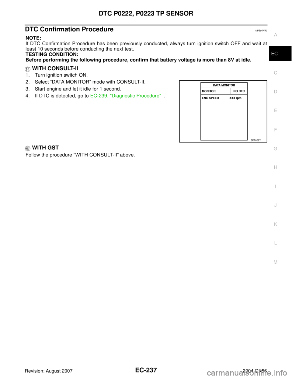 INFINITI QX56 2004  Factory Service Manual DTC P0222, P0223 TP SENSOR
EC-237
C
D
E
F
G
H
I
J
K
L
MA
EC
Revision: August 20072004 QX56
DTC Confirmation ProcedureUBS00H3L
NOTE:
If DTC Confirmation Procedure has been previously conducted, always 