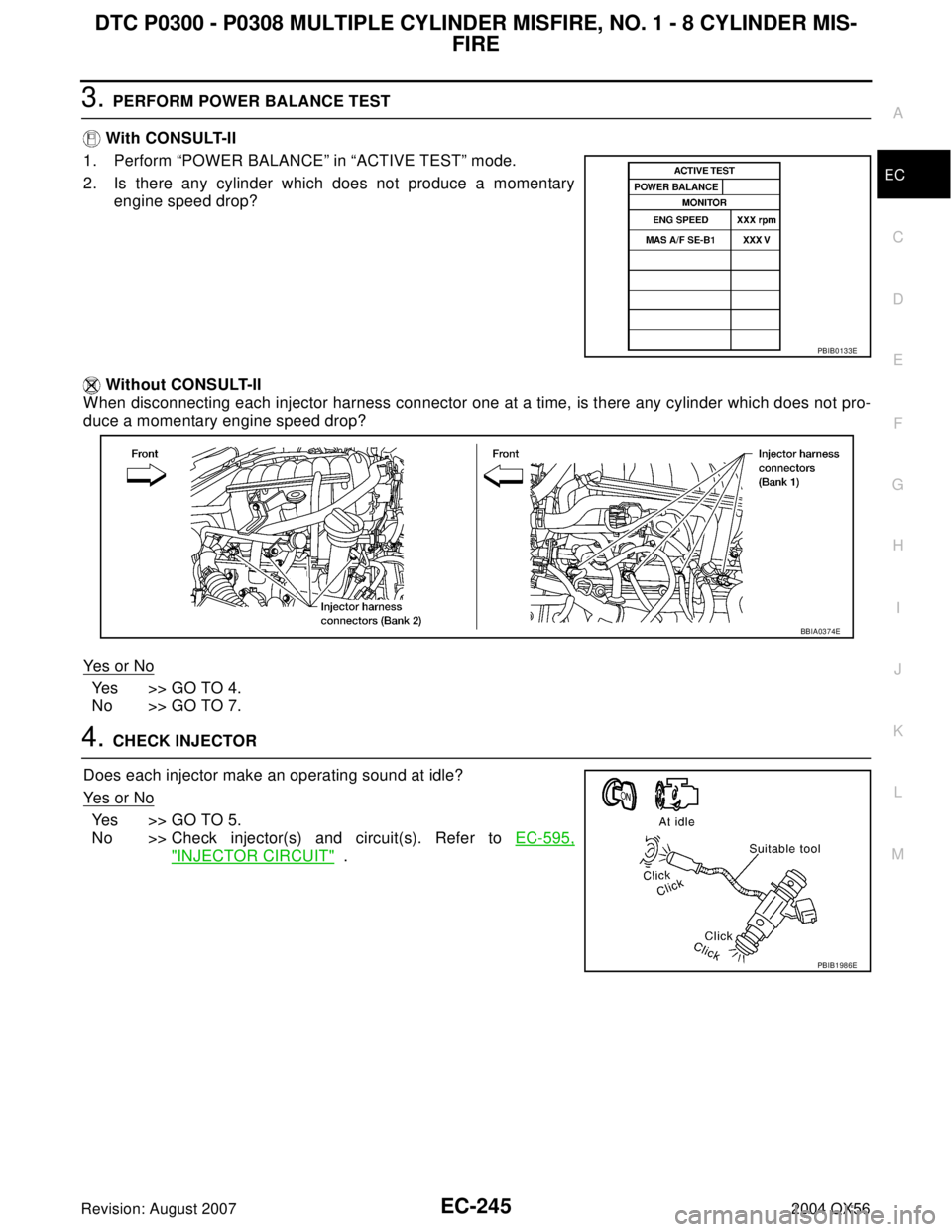 INFINITI QX56 2004  Factory Service Manual DTC P0300 - P0308 MULTIPLE CYLINDER MISFIRE, NO. 1 - 8 CYLINDER MIS-
FIRE
EC-245
C
D
E
F
G
H
I
J
K
L
MA
EC
Revision: August 20072004 QX56
3. PERFORM POWER BALANCE TEST
 With CONSULT-II
1. Perform “P