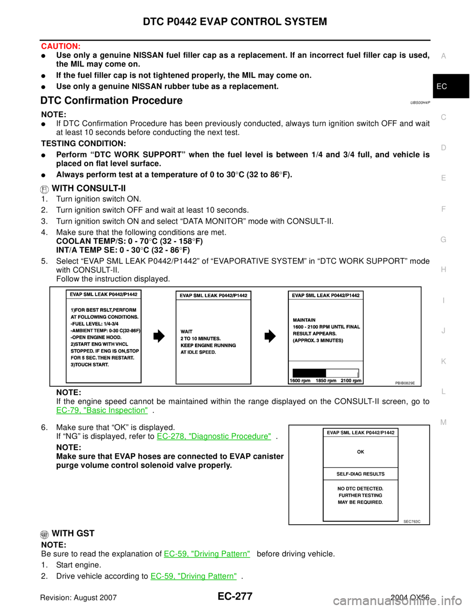 INFINITI QX56 2004 Factory Service Manual DTC P0442 EVAP CONTROL SYSTEM
EC-277
C
D
E
F
G
H
I
J
K
L
MA
EC
Revision: August 20072004 QX56
CAUTION:
Use only a genuine NISSAN fuel filler cap as a replacement. If an incorrect fuel filler cap is u INFINITI QX56 2004 Factory Service Manual DTC P0442 EVAP CONTROL SYSTEM
EC-277
C
D
E
F
G
H
I
J
K
L
MA
EC
Revision: August 20072004 QX56
CAUTION:
Use only a genuine NISSAN fuel filler cap as a replacement. If an incorrect fuel filler cap is u
