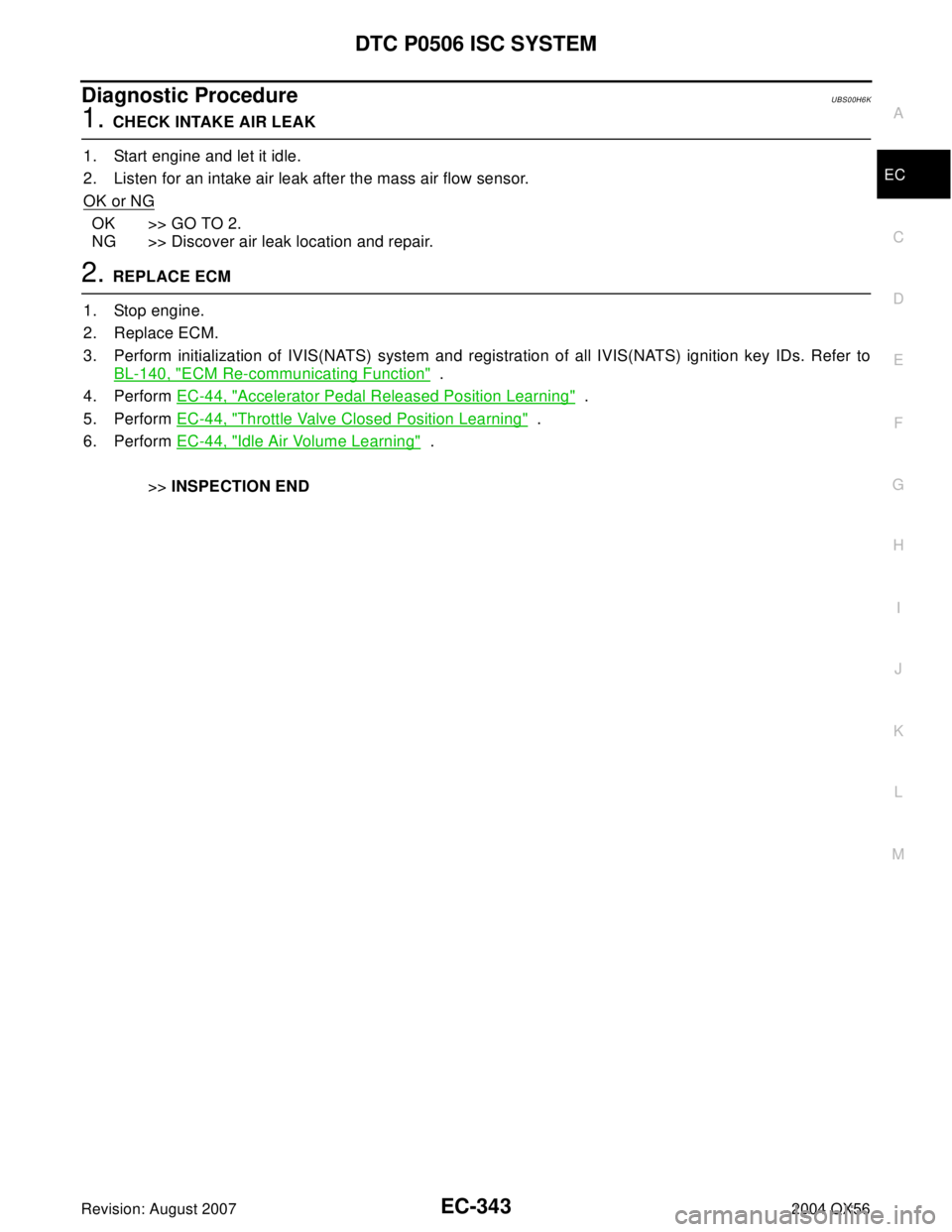 INFINITI QX56 2004  Factory Service Manual DTC P0506 ISC SYSTEM
EC-343
C
D
E
F
G
H
I
J
K
L
MA
EC
Revision: August 20072004 QX56
Diagnostic ProcedureUBS00H6K
1. CHECK INTAKE AIR LEAK
1. Start engine and let it idle.
2. Listen for an intake air 