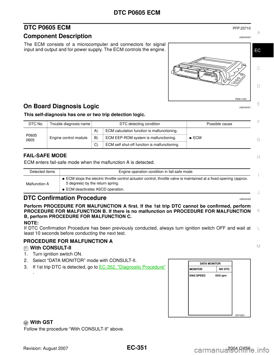 INFINITI QX56 2004  Factory Service Manual DTC P0605 ECM
EC-351
C
D
E
F
G
H
I
J
K
L
MA
EC
Revision: August 20072004 QX56
DTC P0605 ECMPFP:23710
Component DescriptionUBS00H6X
The ECM consists of a microcomputer and connectors for signal
input a