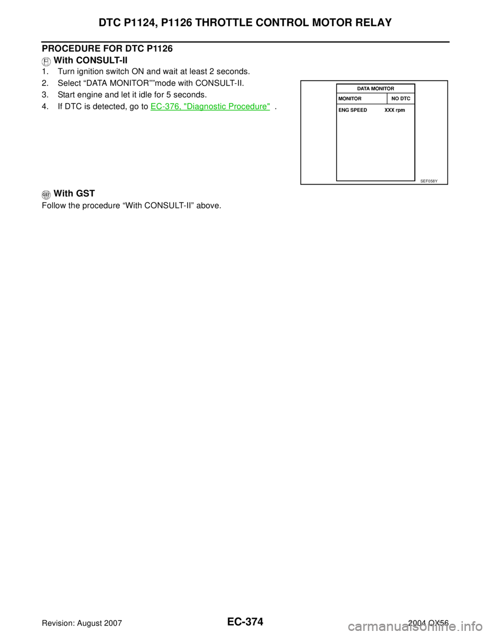 INFINITI QX56 2004  Factory Service Manual EC-374Revision: August 2007
DTC P1124, P1126 THROTTLE CONTROL MOTOR RELAY
2004 QX56
PROCEDURE FOR DTC P1126
 With CONSULT-II
1. Turn ignition switch ON and wait at least 2 seconds.
2. Select “DATA M