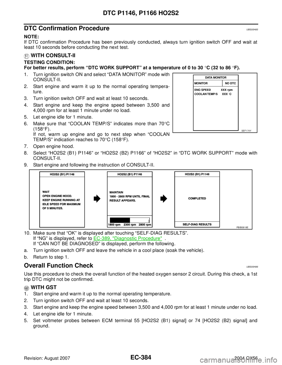 INFINITI QX56 2004 Factory Service Manual EC-384Revision: August 2007
DTC P1146, P1166 HO2S2
2004 QX56
DTC Confirmation ProcedureUBS00H85
NOTE:
If DTC confirmation Procedure has been previously conducted, always turn ignition switch OFF and w INFINITI QX56 2004 Factory Service Manual EC-384Revision: August 2007
DTC P1146, P1166 HO2S2
2004 QX56
DTC Confirmation ProcedureUBS00H85
NOTE:
If DTC confirmation Procedure has been previously conducted, always turn ignition switch OFF and w
