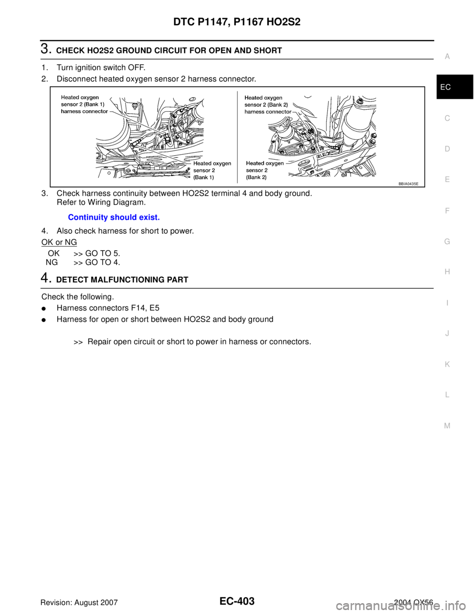 INFINITI QX56 2004  Factory Service Manual DTC P1147, P1167 HO2S2
EC-403
C
D
E
F
G
H
I
J
K
L
MA
EC
Revision: August 20072004 QX56
3. CHECK HO2S2 GROUND CIRCUIT FOR OPEN AND SHORT
1. Turn ignition switch OFF.
2. Disconnect heated oxygen sensor 