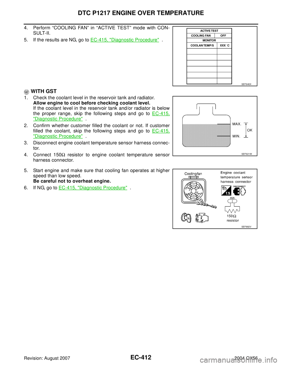 INFINITI QX56 2004  Factory Service Manual EC-412Revision: August 2007
DTC P1217 ENGINE OVER TEMPERATURE
2004 QX56
4. Perform “COOLING FAN” in “ACTIVE TEST” mode with CON-
SULT-II.
5. If the results are NG, go to EC-415, "
Diagnostic P