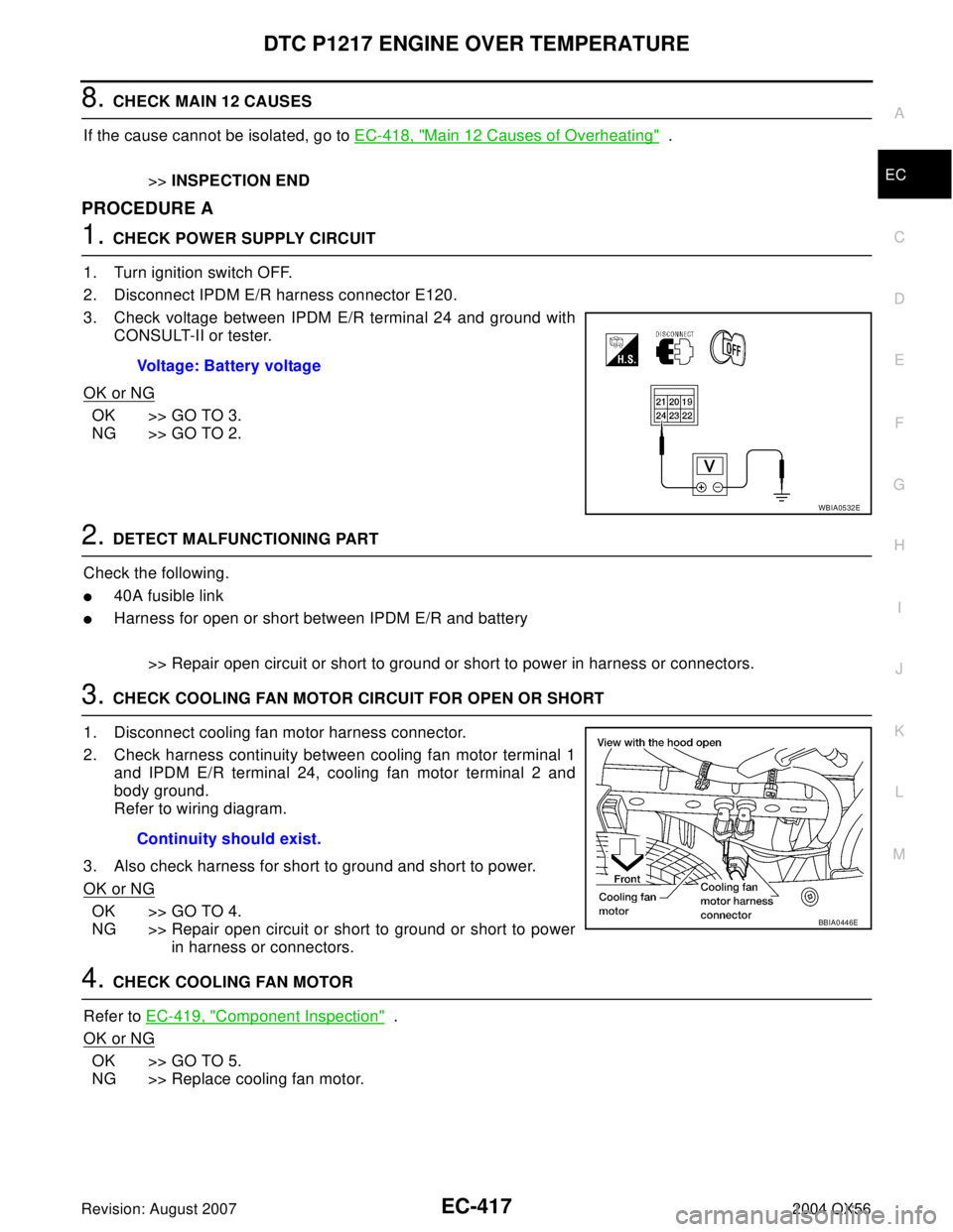INFINITI QX56 2004  Factory Service Manual DTC P1217 ENGINE OVER TEMPERATURE
EC-417
C
D
E
F
G
H
I
J
K
L
MA
EC
Revision: August 20072004 QX56
8. CHECK MAIN 12 CAUSES
If the cause cannot be isolated, go to EC-418, "
Main 12 Causes of Overheating