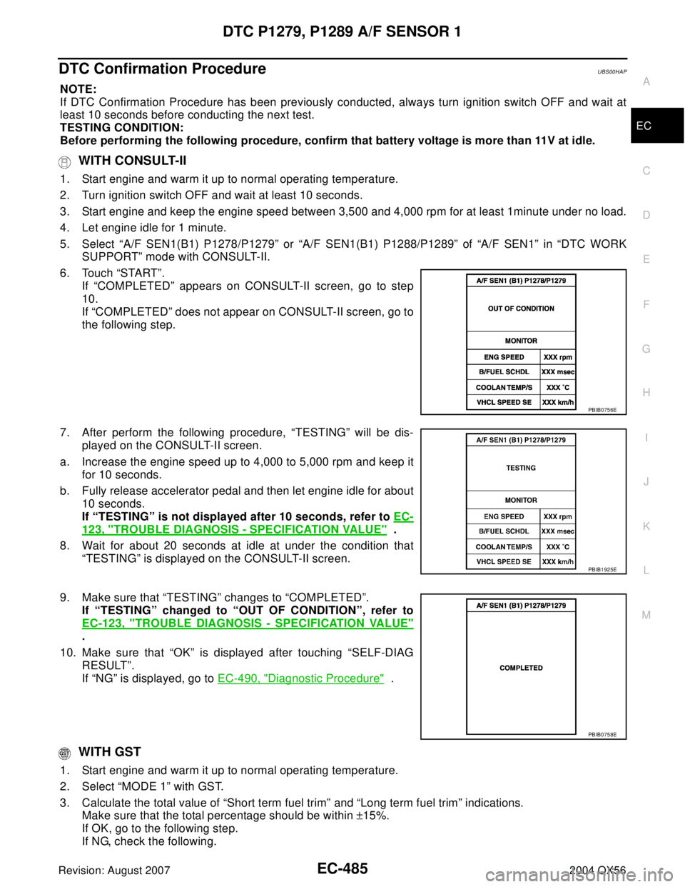 INFINITI QX56 2004  Factory Service Manual DTC P1279, P1289 A/F SENSOR 1
EC-485
C
D
E
F
G
H
I
J
K
L
MA
EC
Revision: August 20072004 QX56
DTC Confirmation ProcedureUBS00HAP
NOTE:
If DTC Confirmation Procedure has been previously conducted, alwa
