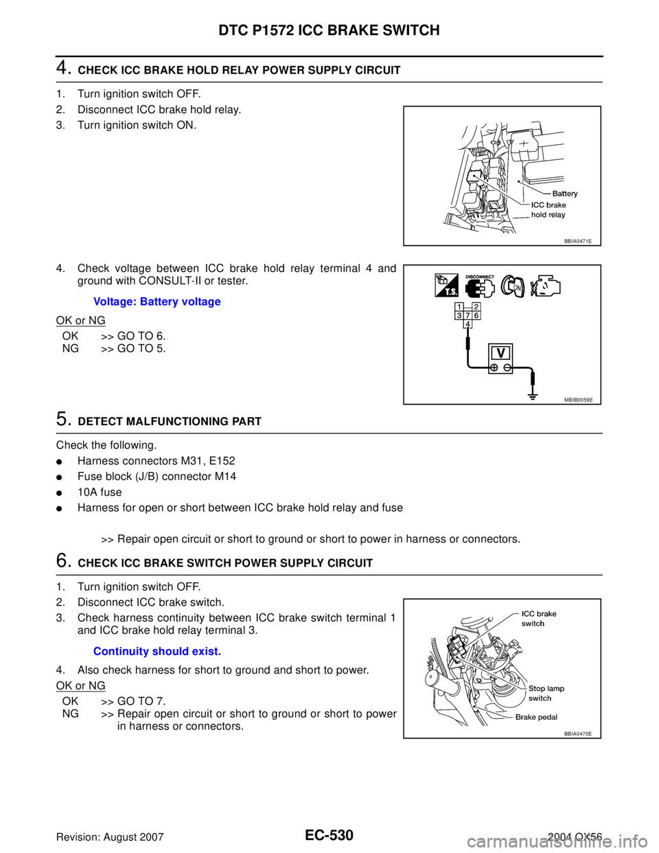 INFINITI QX56 2004 Factory Service Manual EC-530Revision: August 2007
DTC P1572 ICC BRAKE SWITCH
2004 QX56
4. CHECK ICC BRAKE HOLD RELAY POWER SUPPLY CIRCUIT
1. Turn ignition switch OFF.
2. Disconnect ICC brake hold relay.
3. Turn ignition sw INFINITI QX56 2004 Factory Service Manual EC-530Revision: August 2007
DTC P1572 ICC BRAKE SWITCH
2004 QX56
4. CHECK ICC BRAKE HOLD RELAY POWER SUPPLY CIRCUIT
1. Turn ignition switch OFF.
2. Disconnect ICC brake hold relay.
3. Turn ignition sw