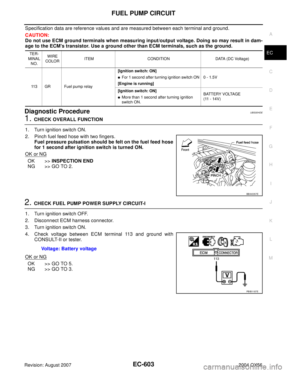 INFINITI QX56 2004  Factory Service Manual FUEL PUMP CIRCUIT
EC-603
C
D
E
F
G
H
I
J
K
L
MA
EC
Revision: August 20072004 QX56
Specification data are reference values and are measured between each terminal and ground.
CAUTION:
Do not use ECM gro